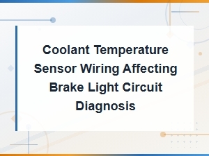 Coolant Temperature Sensor Wiring and Brake Light Circuit Diagnosis Tips
