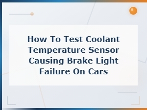 How to Test a Coolant Temperature Sensor That Causes Brake Light Failure