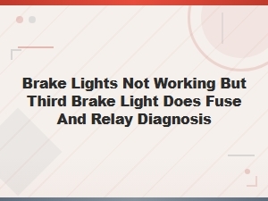 Brake Lights Not Working but Third Brake Light Does Fuse and Relay Diagnosis