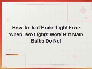 How to Test Brake Light Fuse When Two Lights Work but Main Bulbs Do Not