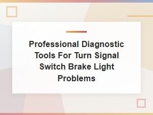 Professional Diagnostic Tools for Turn Signal Switch Brake Light Problems