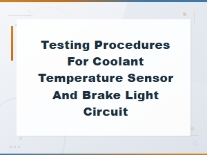 Testing Coolant Temperature Sensor and Brake Light Circuit Procedures